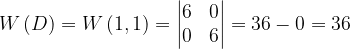 \dpi{120} W\left ( D \right )=W\left (1,1 \right )=\begin{vmatrix} 6 & 0\\ 0 & 6 \end{vmatrix}=36-0=36